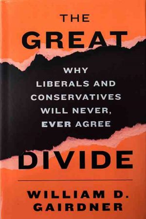 The Great Divide: Why Liberals and Conservatives Will Never, Ever Agree